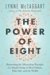 The Power of Eight: Harnessing the Miraculous Energies of a Small Group to Heal Others, Your Life, and the World - Lynne McTaggart